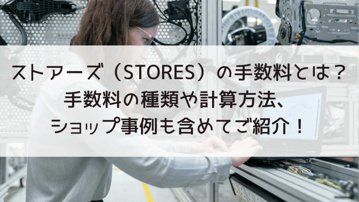 ストアーズ（STORES）の手数料を徹底解説！各種手数料や計算方法、ショップ成功事例もご紹介！ | アートトレーディング株式会社 ECコンサルティング