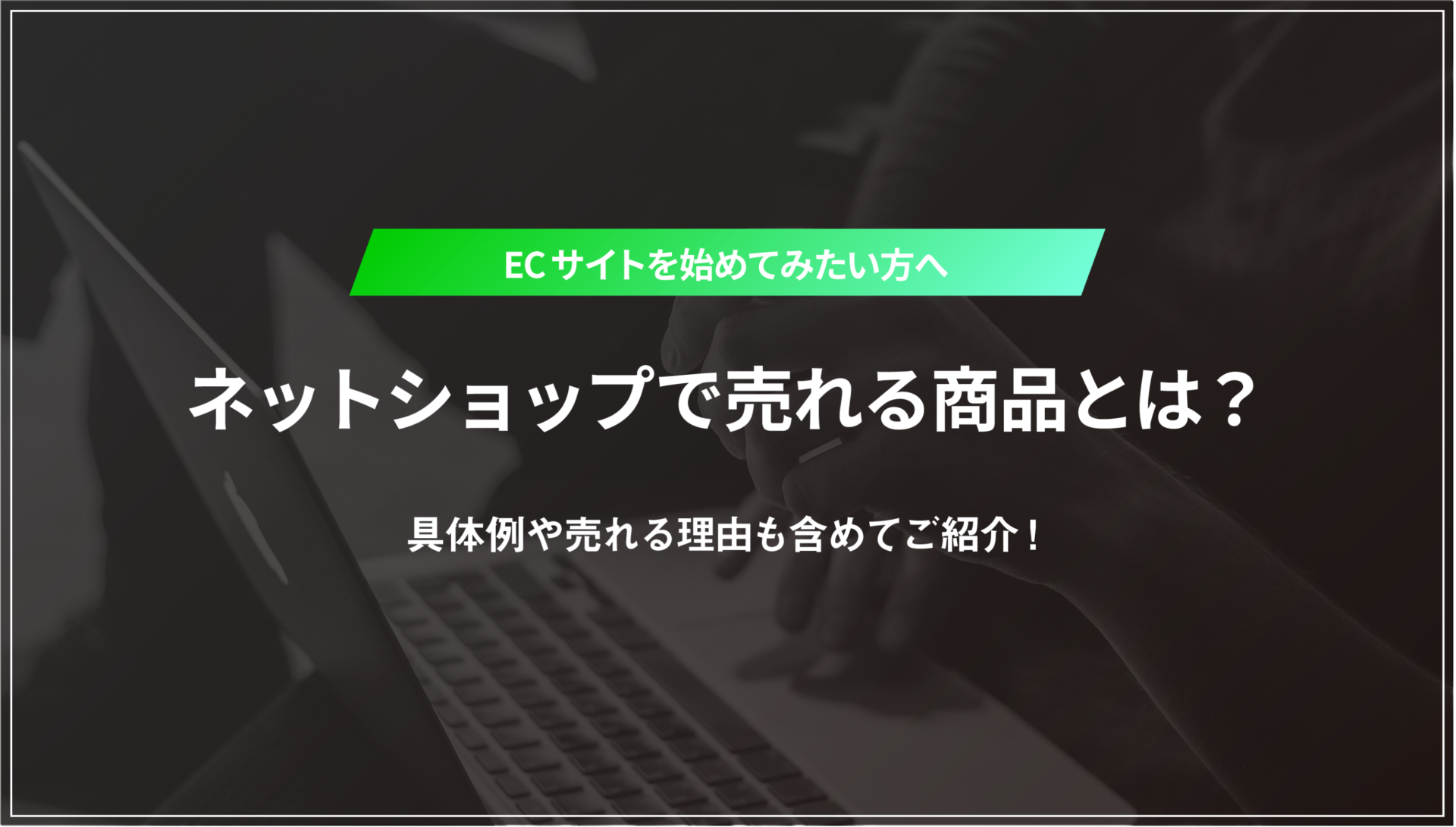 ネットショップで売れる商品とは？具体例や売れる理由も含めてご紹介