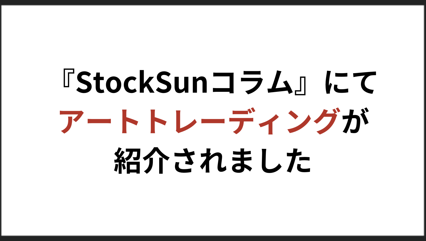 アートトレーディング株式会社が『StockSunコラム』に紹介されました。 | ART TRADING